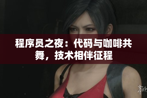 程序員之夜：代碼與咖啡共舞，技術(shù)相伴征程