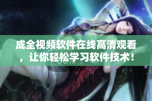 成全視頻軟件在線高清觀看，讓你輕松學(xué)習(xí)軟件技術(shù)！