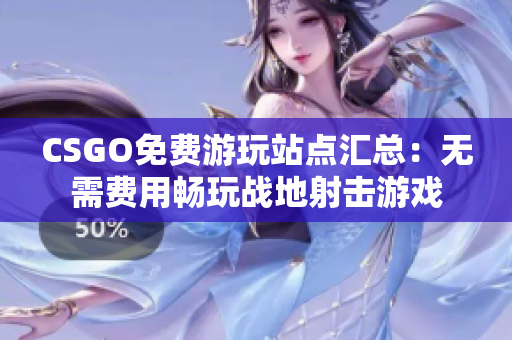 CSGO免費(fèi)游玩站點(diǎn)匯總：無需費(fèi)用暢玩戰(zhàn)地射擊游戲