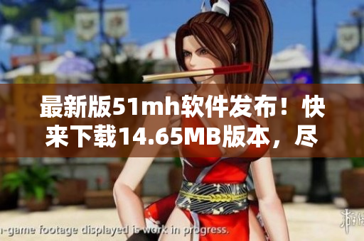 最新版51mh軟件發(fā)布！快來下載14.65MB版本，盡享優(yōu)秀閱讀體驗