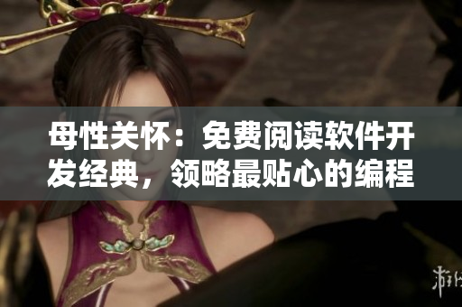 母性關(guān)懷：免費(fèi)閱讀軟件開發(fā)經(jīng)典，領(lǐng)略最貼心的編程指南
