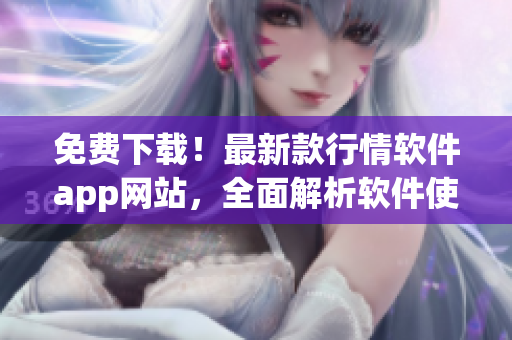 免費下載！最新款行情軟件app網(wǎng)站，全面解析軟件使用技巧