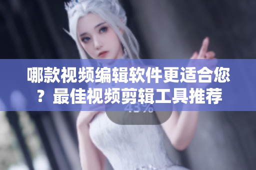 哪款視頻編輯軟件更適合您？最佳視頻剪輯工具推薦