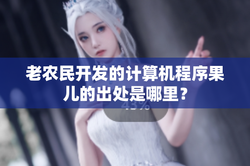 老農(nóng)民開發(fā)的計算機程序果兒的出處是哪里？