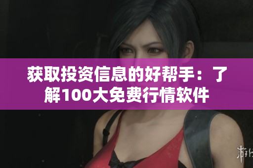 獲取投資信息的好幫手：了解100大免費行情軟件