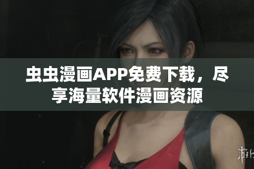 蟲蟲漫畫APP免費(fèi)下載，盡享海量軟件漫畫資源