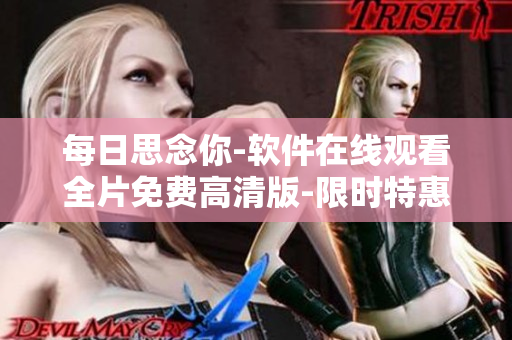 每日思念你-軟件在線觀看全片免費(fèi)高清版-限時特惠