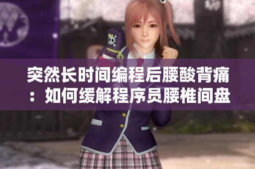 突然長時間編程后腰酸背痛：如何緩解程序員腰椎間盤突出？