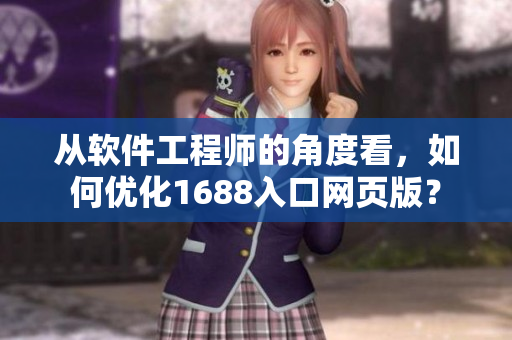 從軟件工程師的角度看，如何優(yōu)化1688入口網頁版？