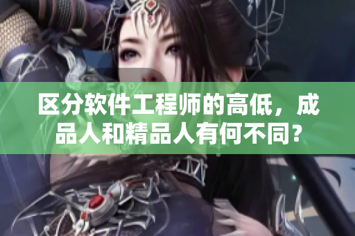 區(qū)分軟件工程師的高低，成品人和精品人有何不同？