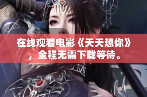 在線觀看電影《天天想你》，全程無需下載等待。