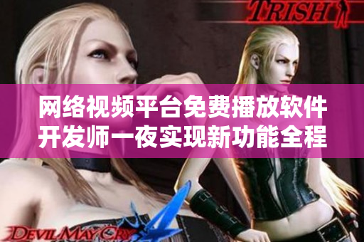 網(wǎng)絡(luò)視頻平臺免費播放軟件開發(fā)師一夜實現(xiàn)新功能全程記錄