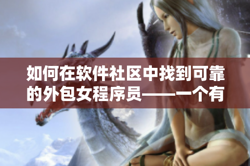 如何在軟件社區(qū)中找到可靠的外包女程序員——一個有用的指南