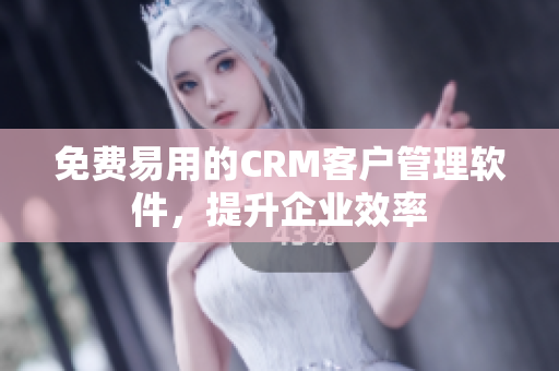 免費易用的CRM客戶管理軟件，提升企業(yè)效率