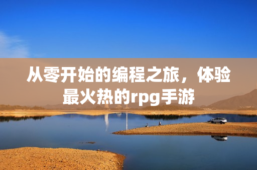 從零開始的編程之旅，體驗最火熱的rpg手游