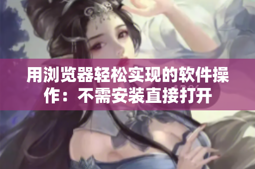 用瀏覽器輕松實現(xiàn)的軟件操作：不需安裝直接打開