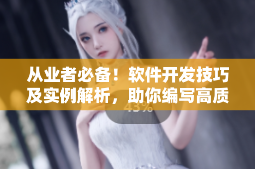 從業(yè)者必備！軟件開(kāi)發(fā)技巧及實(shí)例解析，助你編寫(xiě)高質(zhì)量軟件