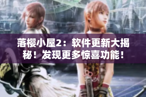 落櫻小屋2：軟件更新大揭秘！發(fā)現(xiàn)更多驚喜功能！