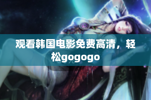 觀看韓國電影免費高清，輕松gogogo