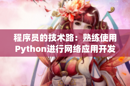 程序員的技術(shù)路：熟練使用Python進(jìn)行網(wǎng)絡(luò)應(yīng)用開(kāi)發(fā)