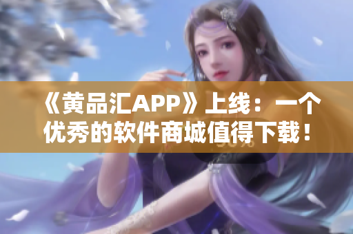《黃品匯APP》上線：一個(gè)優(yōu)秀的軟件商城值得下載！