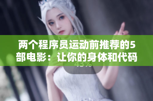 兩個程序員運動前推薦的5部電影：讓你的身體和代碼都充滿活力！