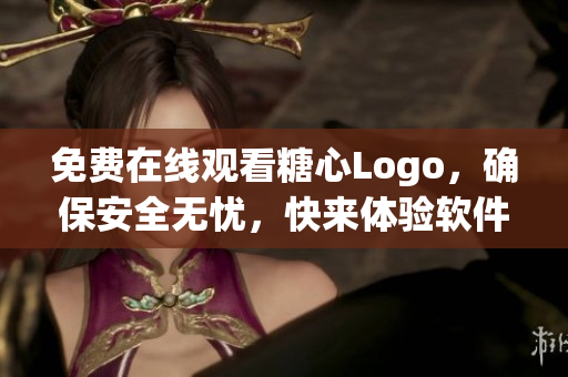 免費在線觀看糖心Logo，確保安全無憂，快來體驗軟件的魅力吧!