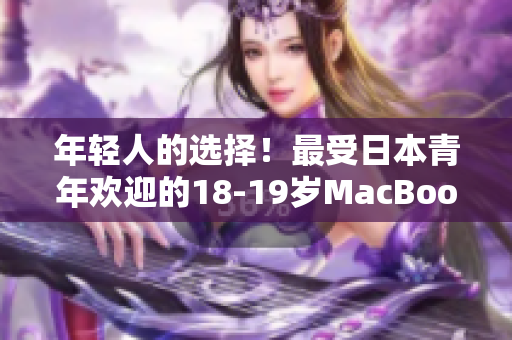 年輕人的選擇！最受日本青年歡迎的18-19歲MacBook軟件推薦指南!