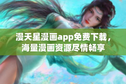 漫天星漫畫app免費(fèi)下載，海量漫畫資源盡情暢享