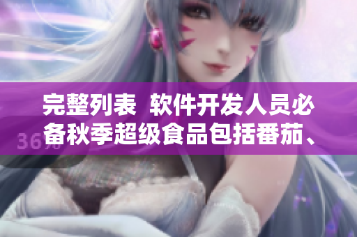 完整列表  軟件開(kāi)發(fā)人員必備秋季超級(jí)食品包括番茄、黃瓜、絲瓜、草莓和秋葵
