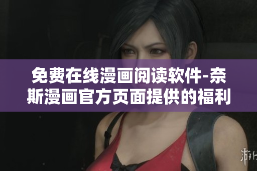 免費(fèi)在線漫畫閱讀軟件-奈斯漫畫官方頁(yè)面提供的福利