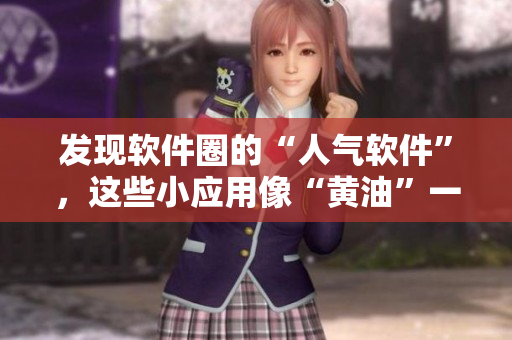 發(fā)現(xiàn)軟件圈的“人氣軟件”，這些小應(yīng)用像“黃油”一樣必不可少