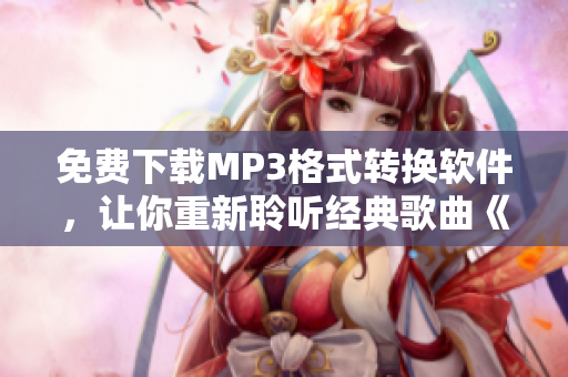 免費(fèi)下載MP3格式轉(zhuǎn)換軟件，讓你重新聆聽經(jīng)典歌曲《5566好久不見》