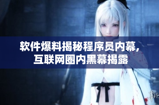 軟件爆料揭秘程序員內(nèi)幕, 互聯(lián)網(wǎng)圈內(nèi)黑幕揭露