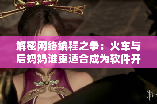 解密網(wǎng)絡(luò)編程之爭：火車與后媽媽誰更適合成為軟件開發(fā)的靈感來源