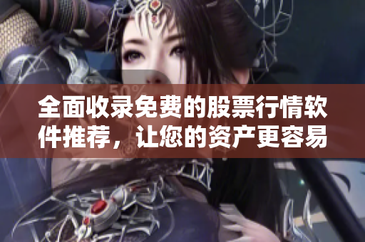 全面收錄免費(fèi)的股票行情軟件推薦，讓您的資產(chǎn)更容易把握