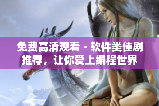 免費(fèi)高清觀看 - 軟件類佳劇推薦，讓你愛上編程世界