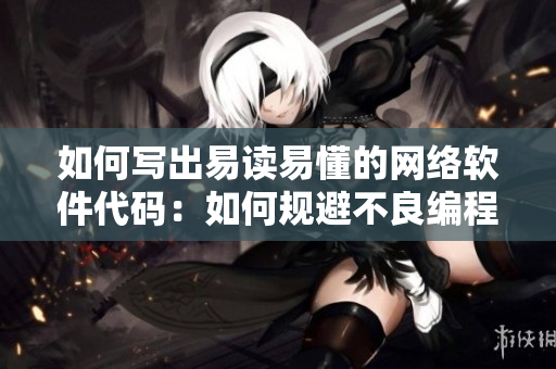 如何寫出易讀易懂的網(wǎng)絡(luò)軟件代碼：如何規(guī)避不良編程習(xí)慣？