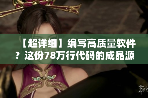 【超詳細】編寫高質量軟件？這份78萬行代碼的成品源碼可以助你一臂之力！