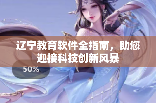 遼寧教育軟件全指南，助您迎接科技創(chuàng)新風(fēng)暴