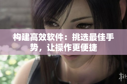 構(gòu)建高效軟件：挑選最佳手勢(shì)，讓操作更便捷