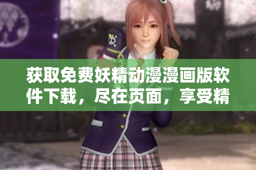 獲取免費(fèi)妖精動漫漫畫版軟件下載，盡在頁面，享受精彩漫畫世界。