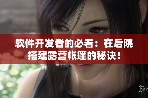 軟件開發(fā)者的必看：在后院搭建露營帳篷的秘訣！