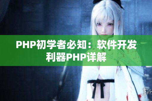 PHP初學(xué)者必知：軟件開(kāi)發(fā)利器PHP詳解