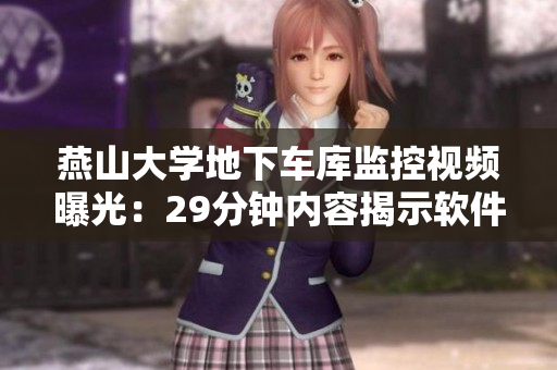 燕山大學(xué)地下車庫監(jiān)控視頻曝光：29分鐘內(nèi)容揭示軟件漏洞風(fēng)險