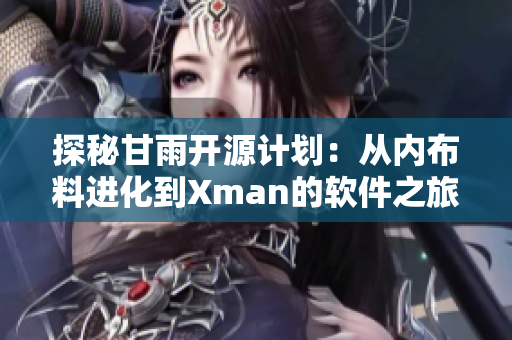 探秘甘雨開源計劃：從內布料進化到Xman的軟件之旅