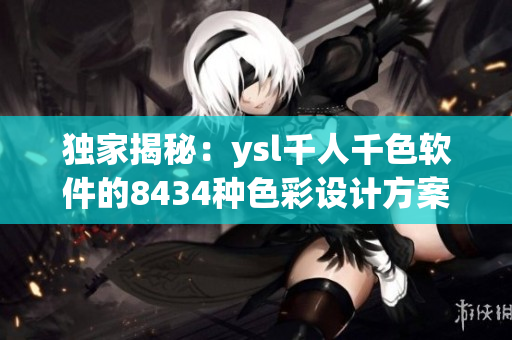 獨家揭秘：ysl千人千色軟件的8434種色彩設(shè)計方案