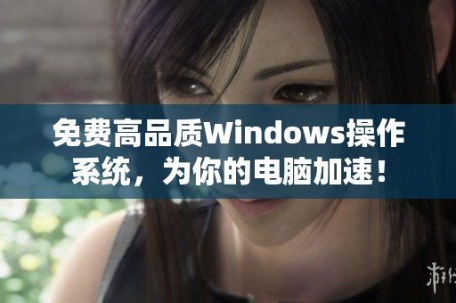 免費高品質(zhì)Windows操作系統(tǒng)，為你的電腦加速！