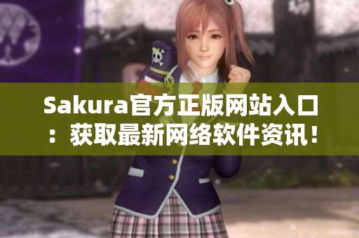 Sakura官方正版網(wǎng)站入口：獲取最新網(wǎng)絡軟件資訊！