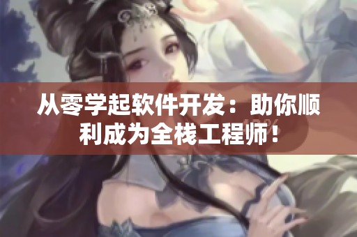 從零學(xué)起軟件開發(fā)：助你順利成為全棧工程師！
